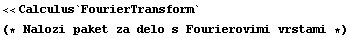 <<Calculus`FourierTransform` (* Nalozi paket za delo s Fourierovimi vrstami *) 