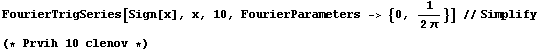 FourierTrigSeries[Sign[x], x, 10, FourierParameters -> {0, 1/(2π)}] //Simplify (* Prvih 10 clenov *) 
