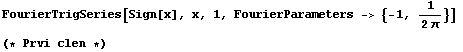 FourierTrigSeries[Sign[x], x, 1, FourierParameters -> {-1, 1/(2π)}]  (* Prvi clen *) 