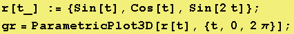 r[t_] := {Sin[t], Cos[t], Sin[2 t]} ; gr = ParametricPlot3D[r[t], {t, 0, 2 π}] ; 