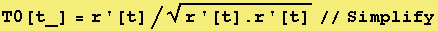 T0[t_] = r '[t]/(r '[t] . r '[t])^(1/2) // Simplify