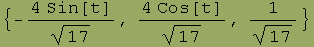 {-(4 Sin[t])/17^(1/2), (4 Cos[t])/17^(1/2), 1/17^(1/2)}